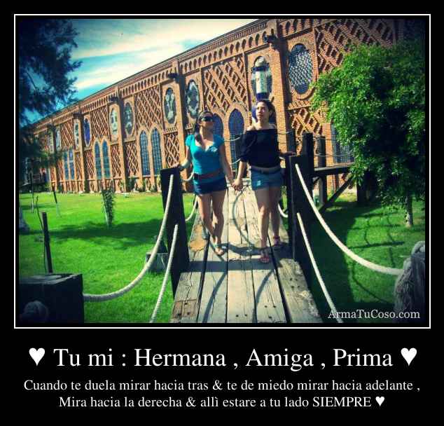♥ Tu mi : Hermana , Amiga , Prima ♥