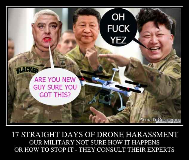 17 STRAIGHT DAYS OF DRONE HARASSMENT