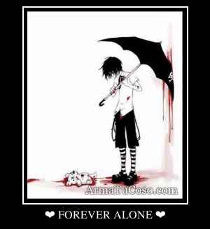 ❤ FOREVER ALONE ❤