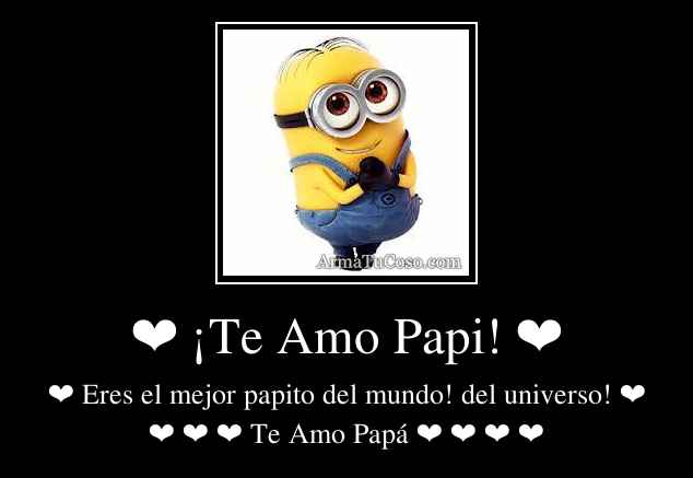 ❤ ¡Te Amo Papi! ❤