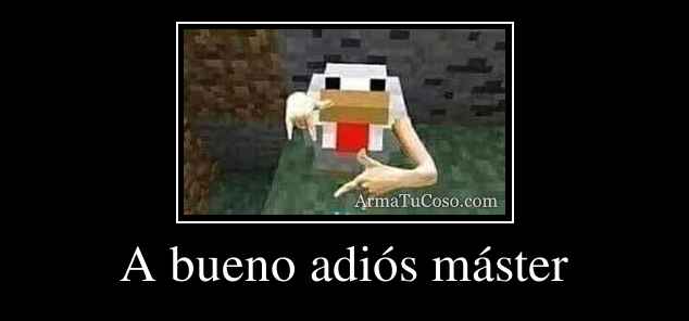 A bueno adiós máster