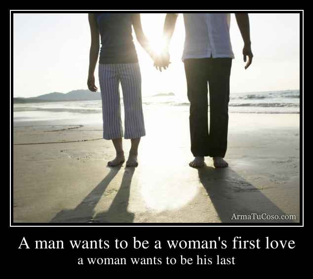 A man wants to be a woman's first love
