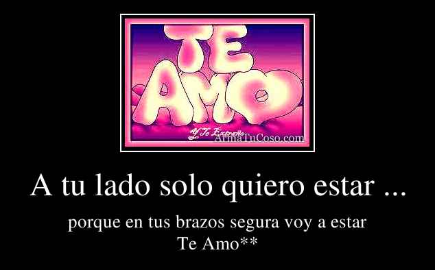 A tu lado solo quiero estar ...