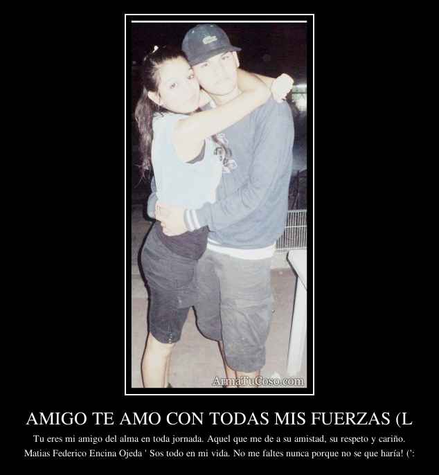 AMIGO TE AMO CON TODAS MIS FUERZAS (L