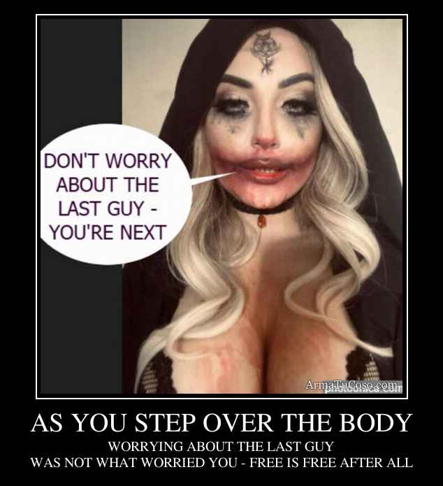 AS YOU STEP OVER THE BODY