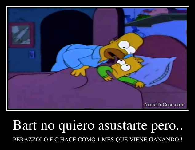 Bart no quiero asustarte pero..