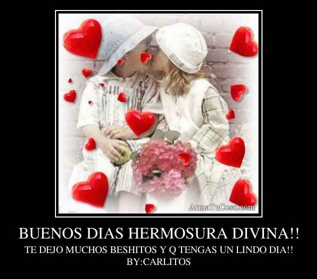 BUENOS DIAS HERMOSURA DIVINA!!