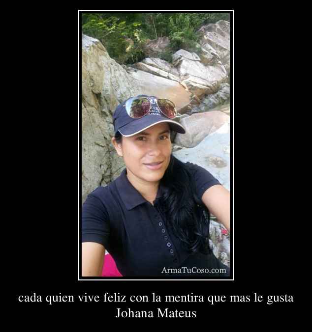 cada quien vive feliz con la mentira que mas le gusta cada quien vive feliz con la mentira que mas le gusta