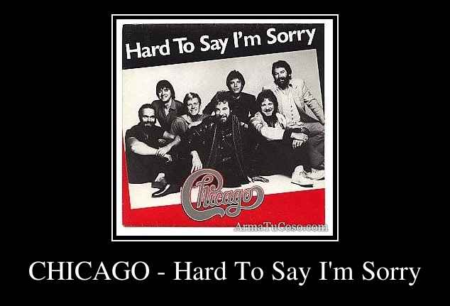 CHICAGO - Hard To Say I'm Sorry