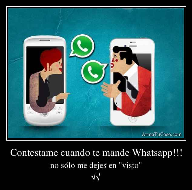 Contestame cuando te mande Whatsapp!!!