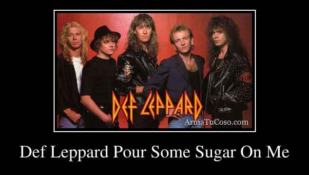 Def Leppard Pour Some Sugar On Me