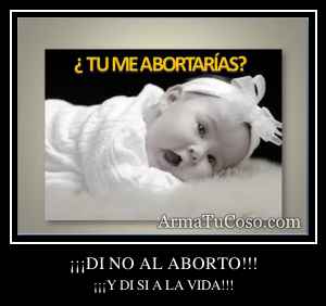¡¡¡DI NO AL ABORTO!!!