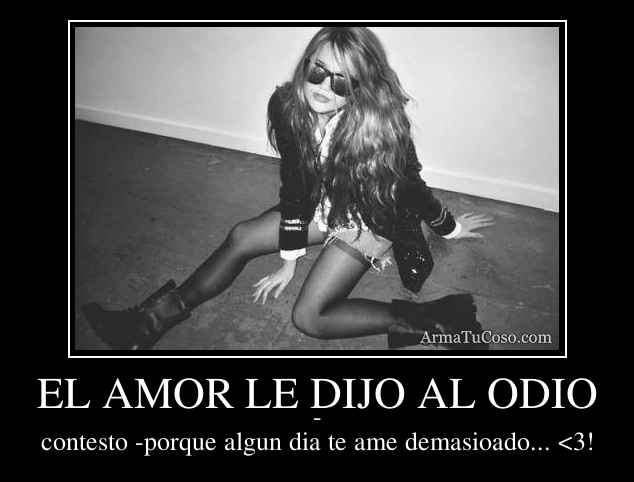 EL AMOR LE DIJO AL ODIO