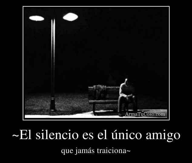 ~El silencio es el único amigo
