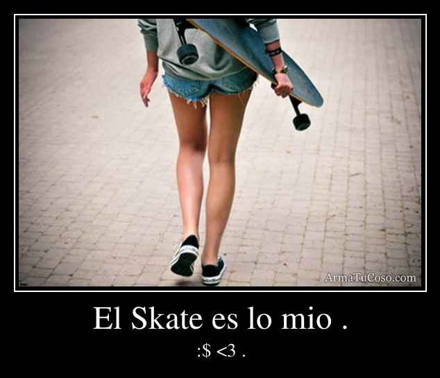 El Skate es lo mio .