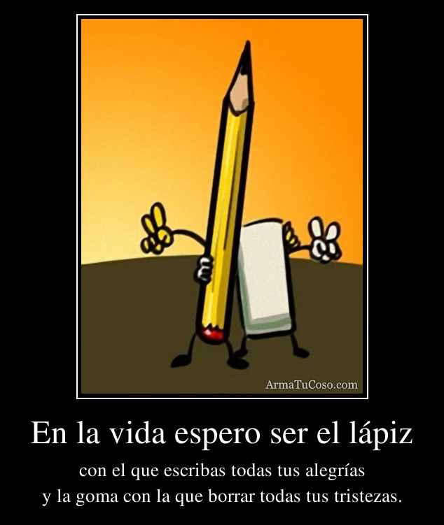 En la vida espero ser el lápiz