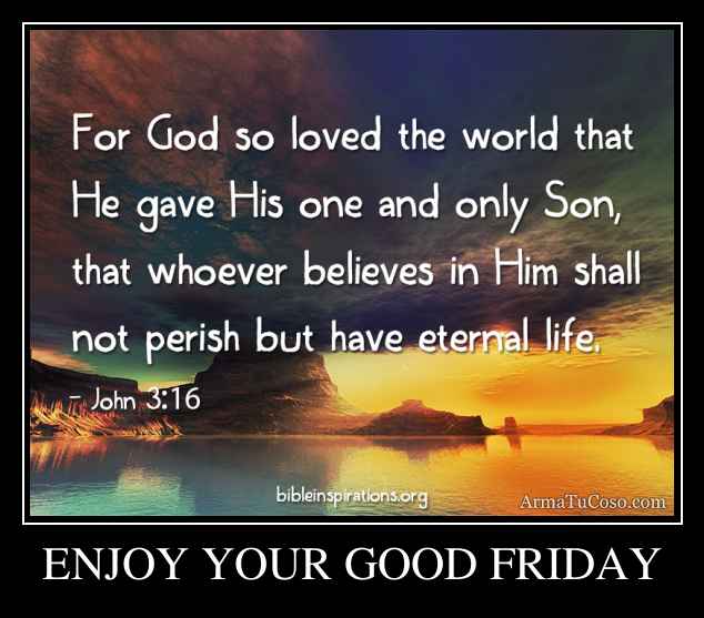 ENJOY YOUR GOOD FRIDAY
