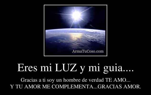 Eres mi LUZ y mi guia....