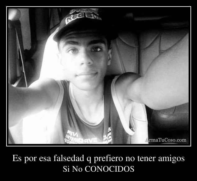 es-por-esa-falsedad-q-prefiero-no-tener-amigos