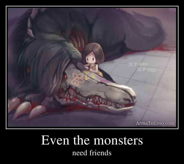 Even the monsters