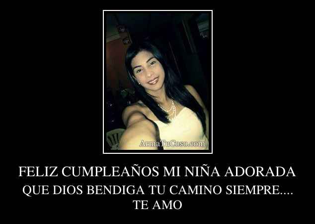 FELIZ CUMPLEAÑOS MI NIÑA ADORADA