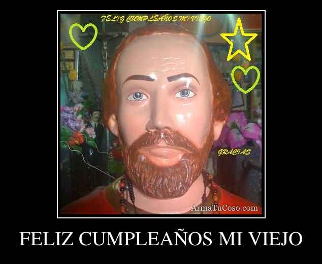 FELIZ CUMPLEAÑOS MI VIEJO