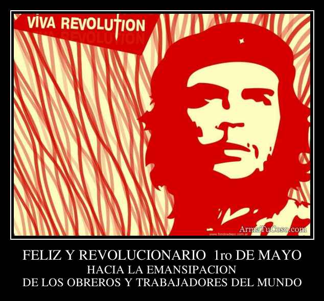 FELIZ Y REVOLUCIONARIO  1ro DE MAYO