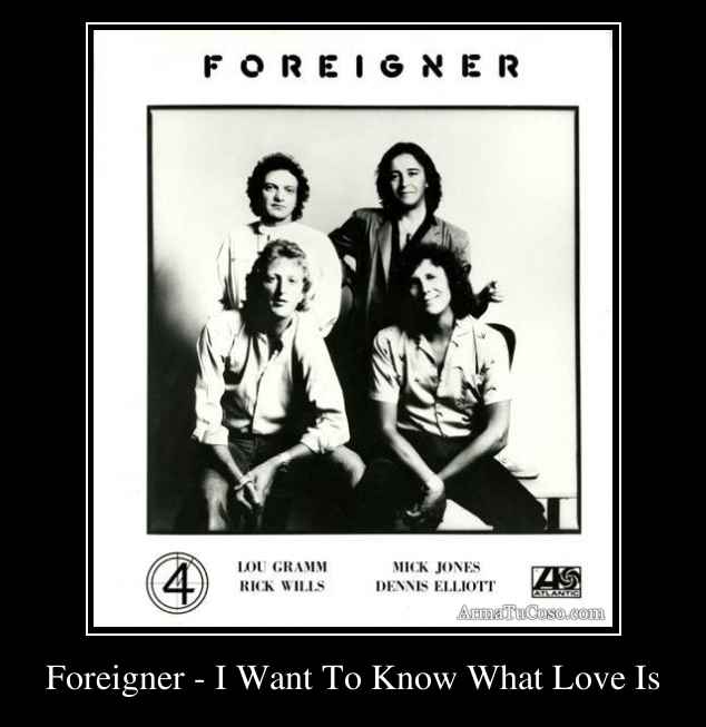 Foreigner I Want To Know What Love Is 4465