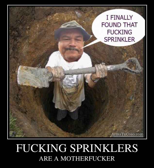 FUCKING SPRINKLERS