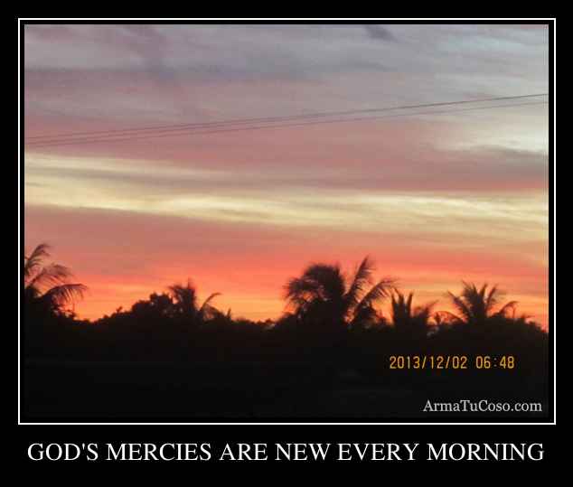 GOD'S MERCIES ARE NEW EVERY MORNING