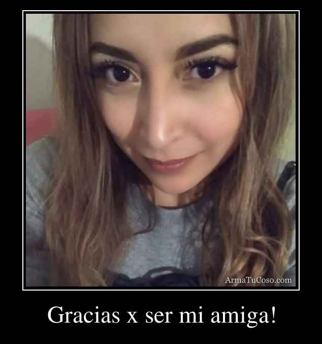 Gracias x ser mi amiga!