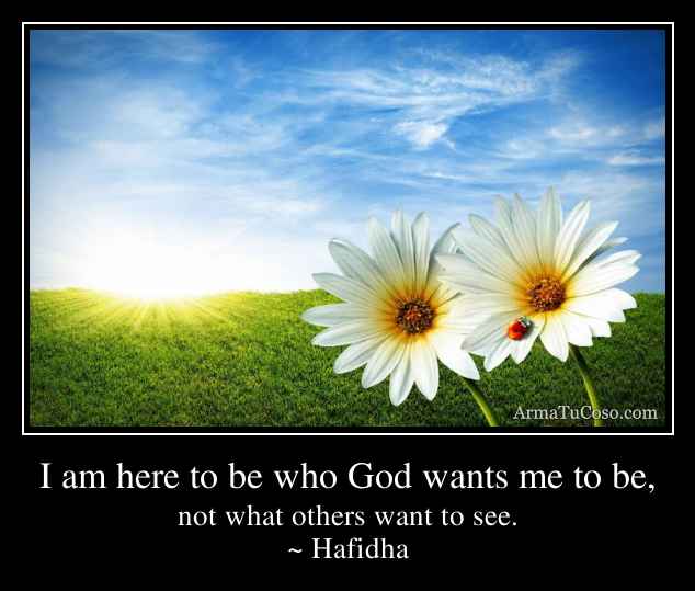 I am here to be who God wants me to be,