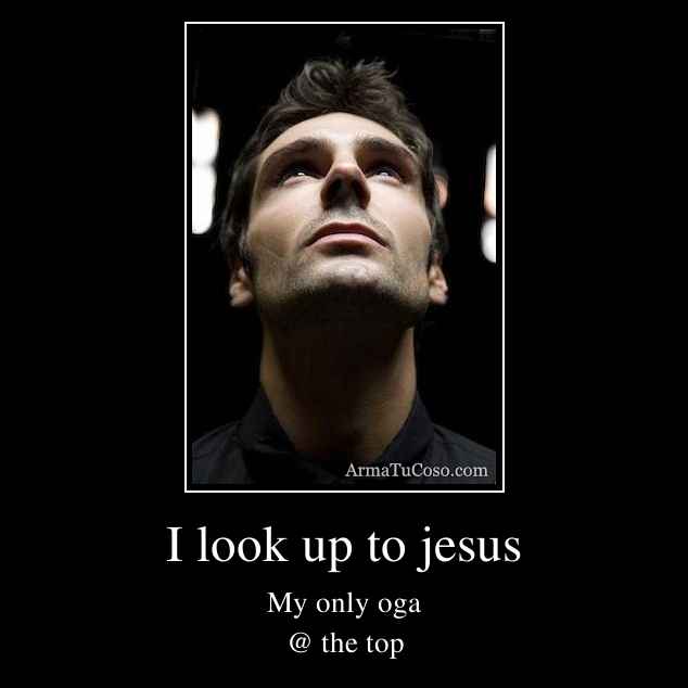 I look up to jesus