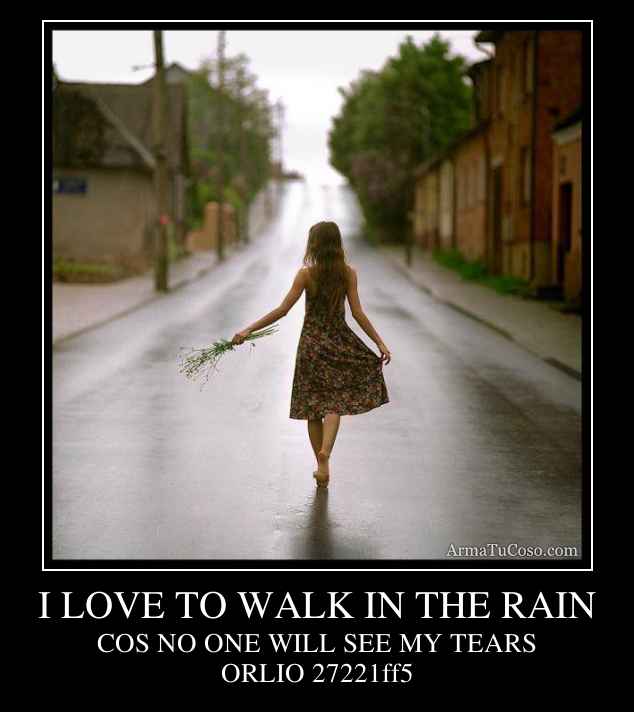 I LOVE TO WALK IN THE RAIN