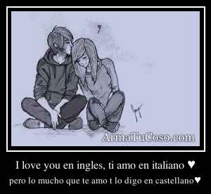 I love you en ingles, ti amo en italiano ♥