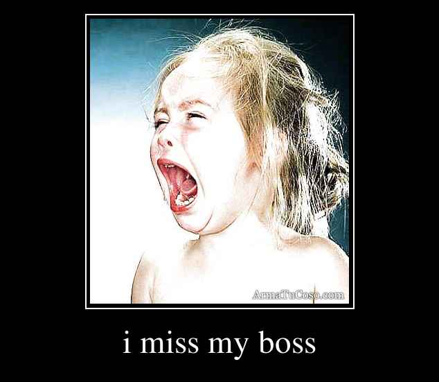 i miss my boss