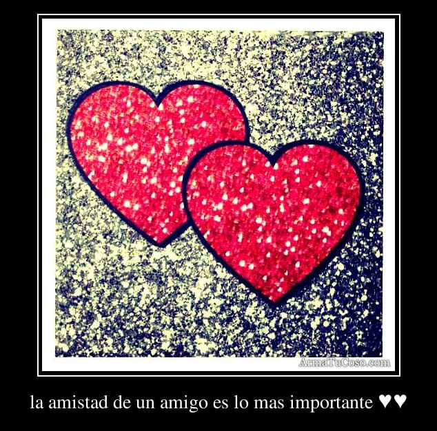 la amistad de un amigo es lo mas importante ♥♥