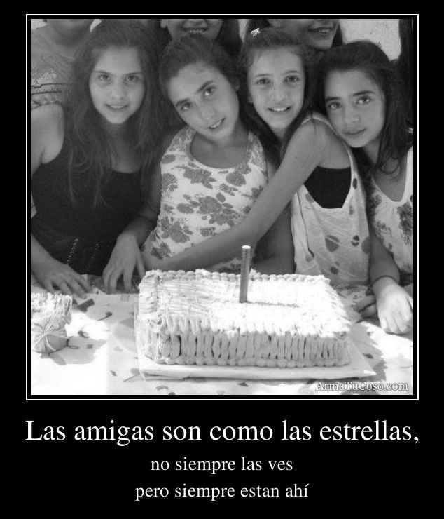 Las amigas son como las estrellas,