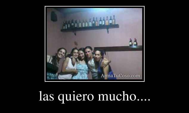 las quiero mucho....