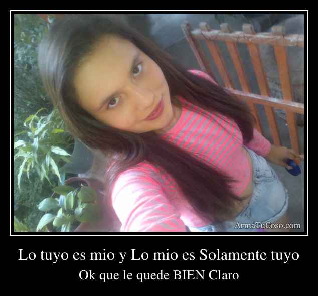 Lo tuyo es mio y Lo mio es Solamente tuyo