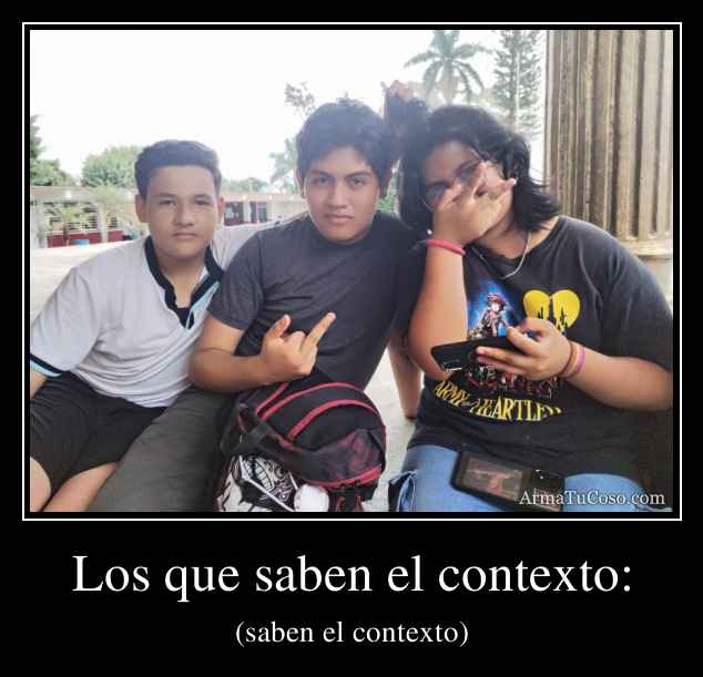 Los que saben el contexto: