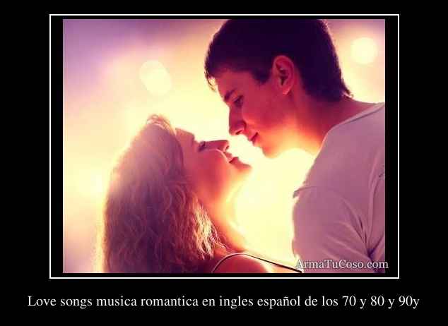 Love songs musica romantica en ingles español de los 70 y 80 y 90y