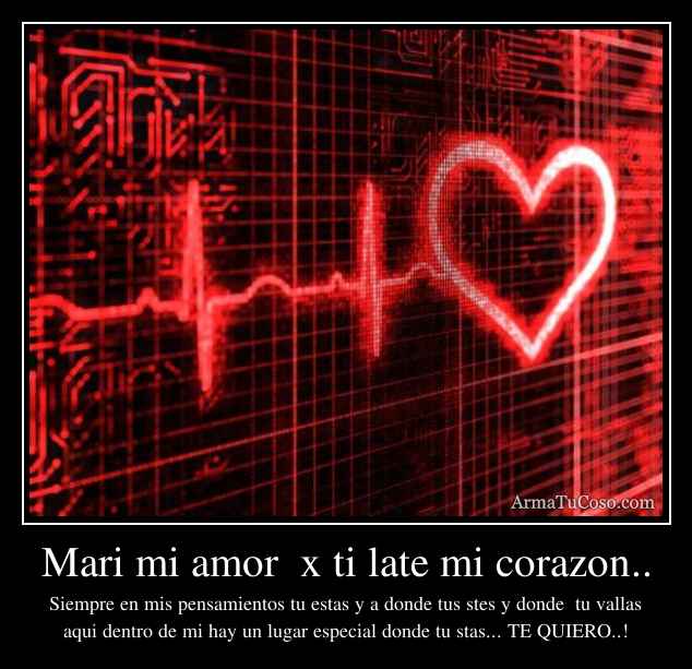 Mari mi amor x ti late mi corazon..