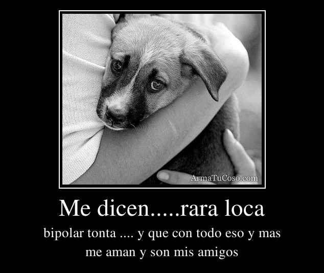 Me dicen.....rara loca