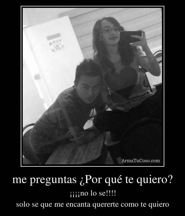 me preguntas ¿Por qué te quiero?