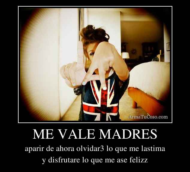 ME VALE MADRES