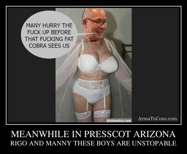 MEANWHILE IN PRESSCOT ARIZONA