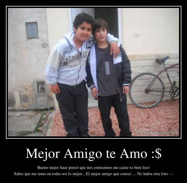 Mejor Amigo te Amo :$