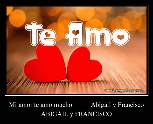 Mi amor te amo mucho           Abigail y Francisco