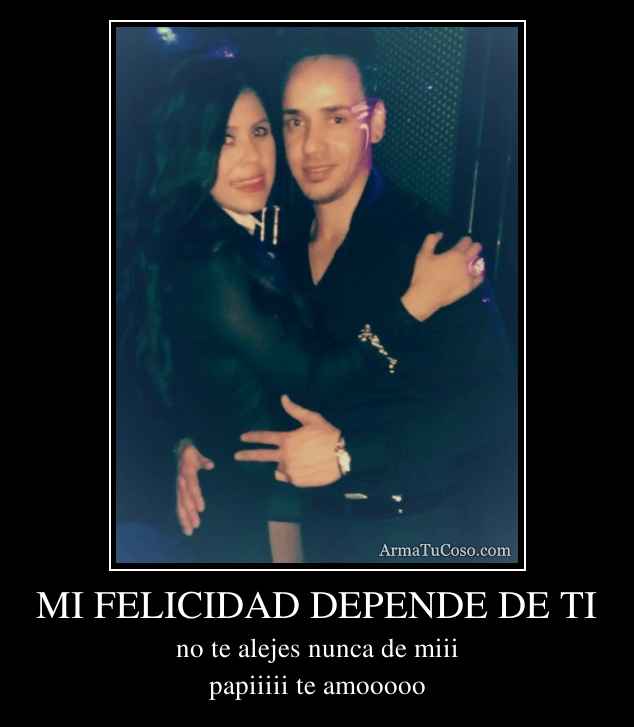 MI FELICIDAD DEPENDE DE TI